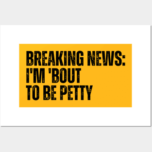 Breaking News I'm 'Bout To Be Petty Posters and Art